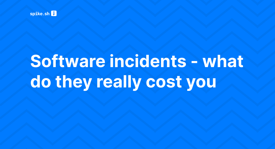 Software Incidents: What They REALLY Cost You